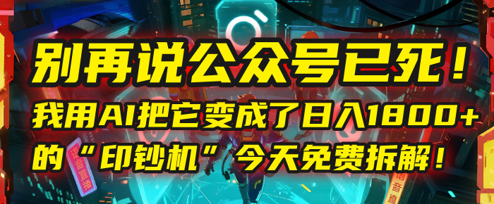 别再说公众号已死！我用AI把它变成了日入1800+的“印钞机”，今天免费拆解！多客网创-网创项目资源站-副业项目-创业项目-搞钱项目多客网创