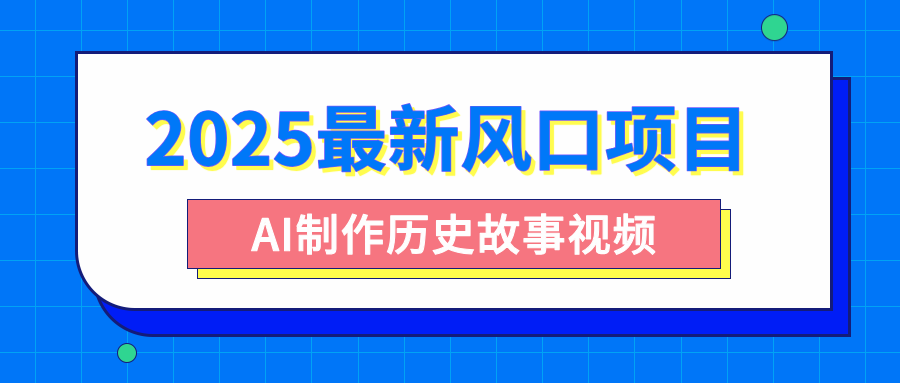 2025最新风口项目,AI制作历史故事视频,零基础也能做爆款,附保姆级教程多客网创-网创项目资源站-副业项目-创业项目-搞钱项目多客网创