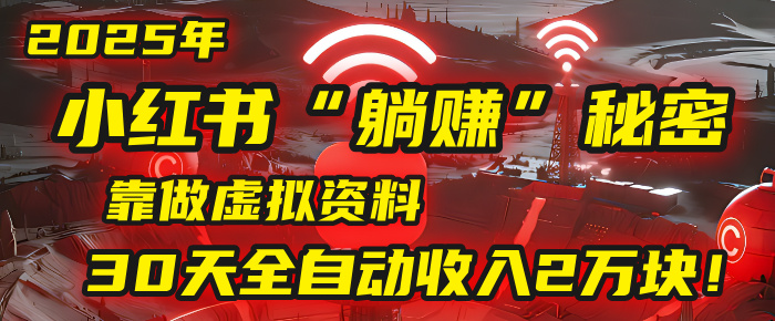 2025年，小红书的“躺赚”秘密被我扒出来了，靠做虚拟资料，30天全自动收入2万块！多客网创-网创项目资源站-副业项目-创业项目-搞钱项目多客网创