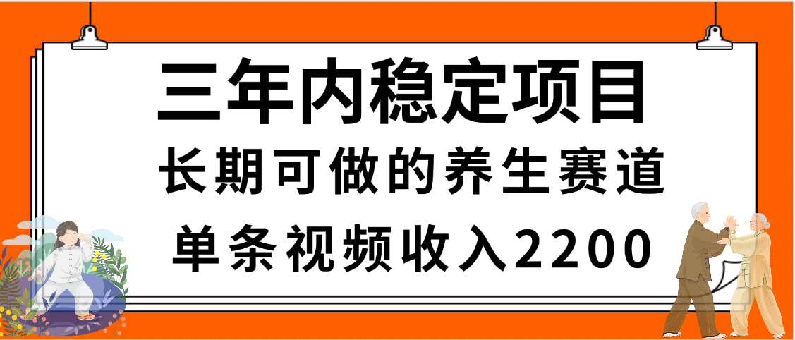 三年内稳定项目，长期可做的养生赛道，单条视频收入2200，新手秒上手多客网创-网创项目资源站-副业项目-创业项目-搞钱项目多客网创