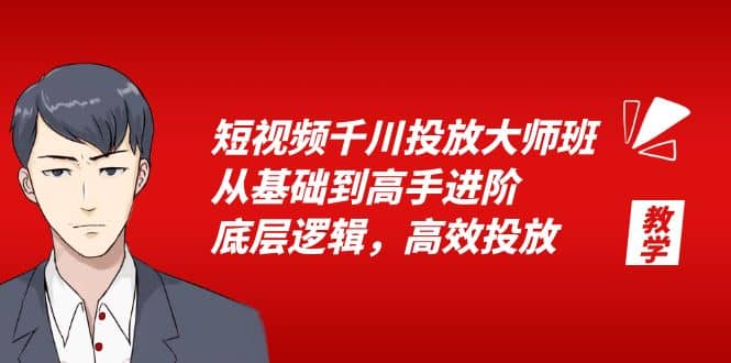 短视频千川投放大师班，从基础到高手进阶，底层逻辑，高效投放（15节）多客网创-网创项目资源站-副业项目-创业项目-搞钱项目多客网创