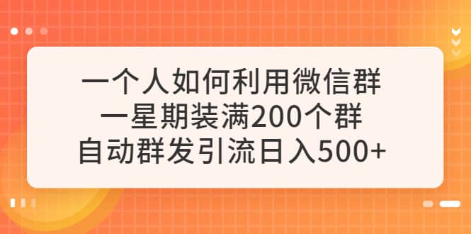 一个人如何利用微信群自动群发引流，一星期装满200个群，日入500+多客网创-网创项目资源站-副业项目-创业项目-搞钱项目多客网创