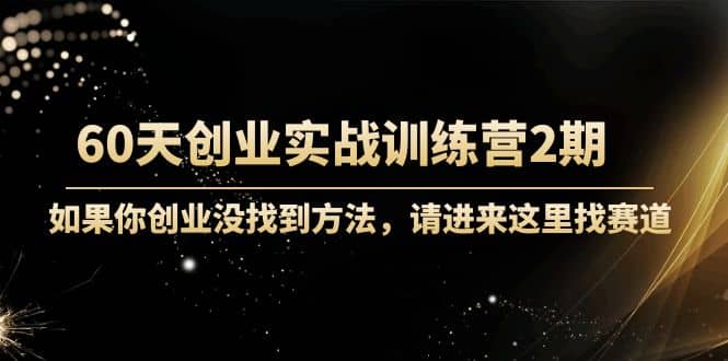 60天创业实战训练营2期：如果你创业没找到方法，进来这里找赛道-价值3000元多客网创-网创项目资源站-副业项目-创业项目-搞钱项目多客网创