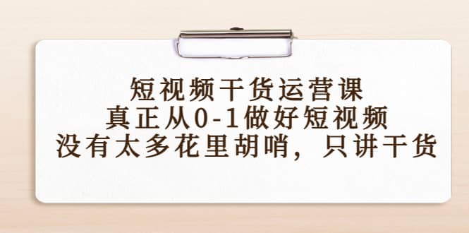 短视频干货运营课，真正从0-1做好短视频，没有太多花里胡哨，只讲干货多客网创-网创项目资源站-副业项目-创业项目-搞钱项目多客网创