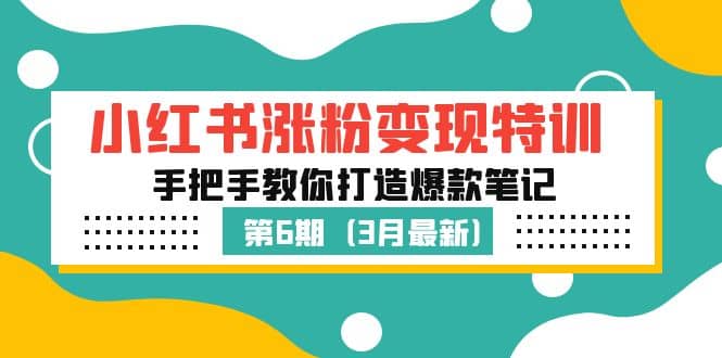 小红书涨粉变现特训·第6期，手把手教你打造爆款笔记（3月新课）多客网创-网创项目资源站-副业项目-创业项目-搞钱项目多客网创