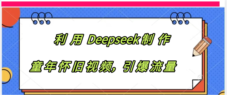 利用 Deepseek制 作童年怀旧视频，引爆流量多客网创-网创项目资源站-副业项目-创业项目-搞钱项目多客网创