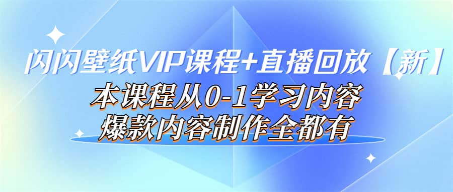 闪闪壁纸VIP课程+直播回放【新】本课程从0-1学习内容，爆款内容制作全都有多客网创-网创项目资源站-副业项目-创业项目-搞钱项目多客网创