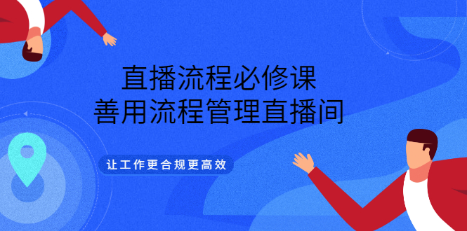 直播流程必修课，善用流程管理直播间，让工作更合规更高效多客网创-网创项目资源站-副业项目-创业项目-搞钱项目多客网创