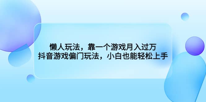 懒人玩法，靠一个游戏月入过万，抖音游戏偏门玩法，小白也能轻松上手多客网创-网创项目资源站-副业项目-创业项目-搞钱项目多客网创