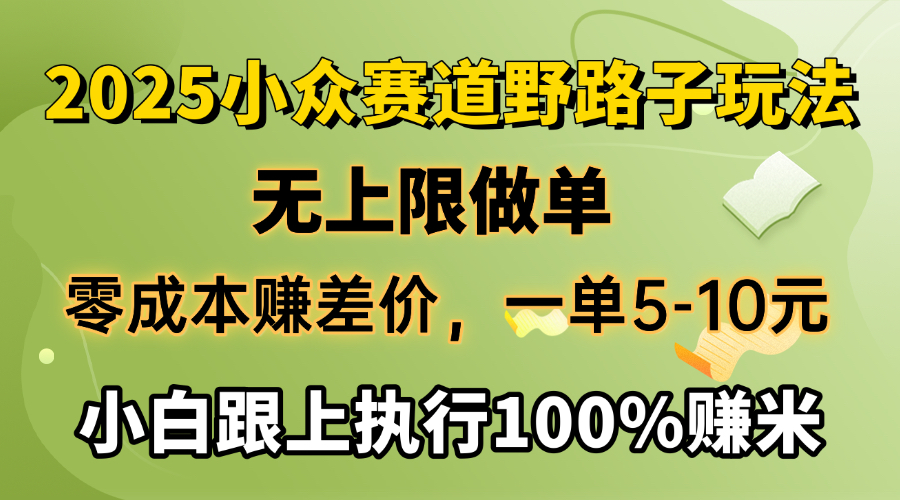 2025小众赛道，无上限做单，零成本赚差价，一单5-10元，小白跟上执行100%赚米多客网创-网创项目资源站-副业项目-创业项目-搞钱项目多客网创