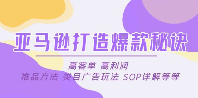 亚马逊打造爆款秘诀：高客单 高利润 推品方法 类目广告玩法 SOP详解等等多客网创-网创项目资源站-副业项目-创业项目-搞钱项目多客网创