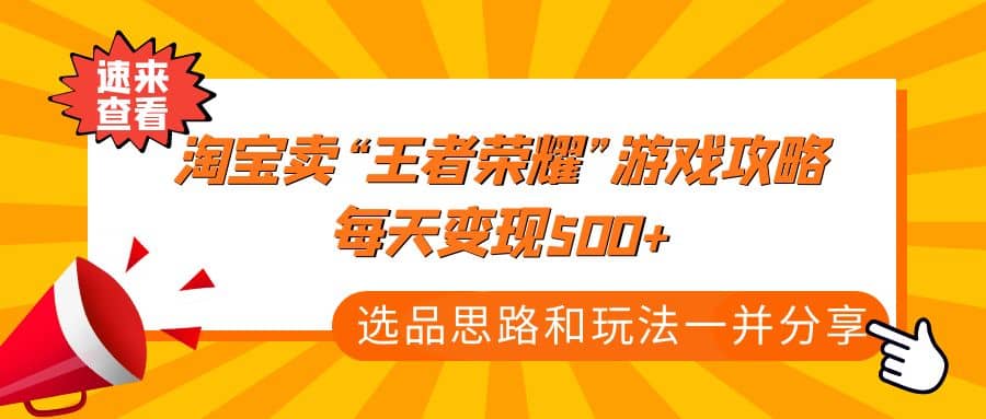 某付款文章《淘宝卖“王者荣耀”游戏攻略，每天变现500+，选品思路+玩法》多客网创-网创项目资源站-副业项目-创业项目-搞钱项目多客网创