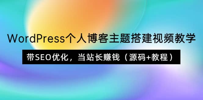 WordPress个人博客主题搭建视频教学，带SEO优化，当站长赚钱（源码+教程）多客网创-网创项目资源站-副业项目-创业项目-搞钱项目多客网创