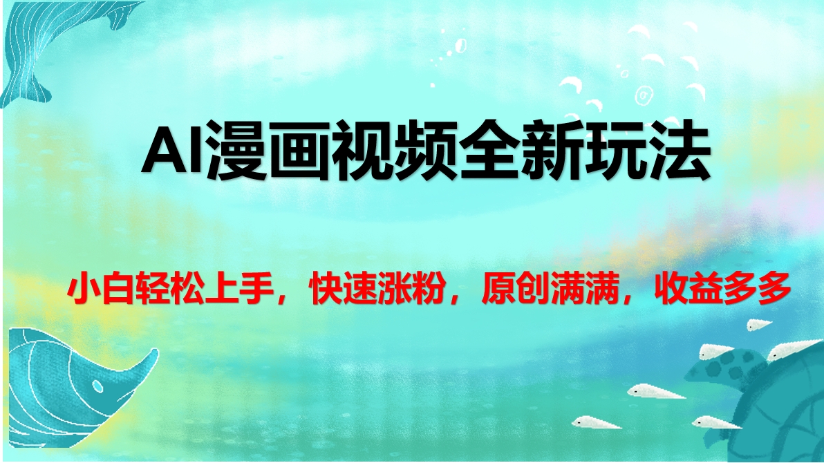 AI漫画视频全新玩法,小白轻松上手,快速涨粉,原创满满,收益多多多客网创-网创项目资源站-副业项目-创业项目-搞钱项目多客网创