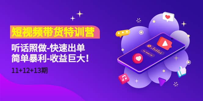 短视频带货特训营（11+12+13期）听话照做-快速出单多客网创-网创项目资源站-副业项目-创业项目-搞钱项目多客网创