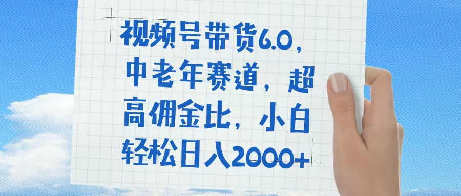 视频号带货6.0，中老年赛道，普通人也能轻松日入1500+，超高佣金比多客网创-网创项目资源站-副业项目-创业项目-搞钱项目多客网创