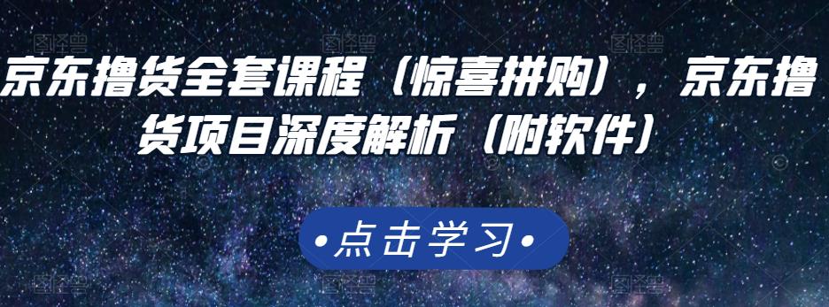 京东撸货全套课程（惊喜拼购），京东撸货项目深度解析（附软件）多客网创-网创项目资源站-副业项目-创业项目-搞钱项目多客网创
