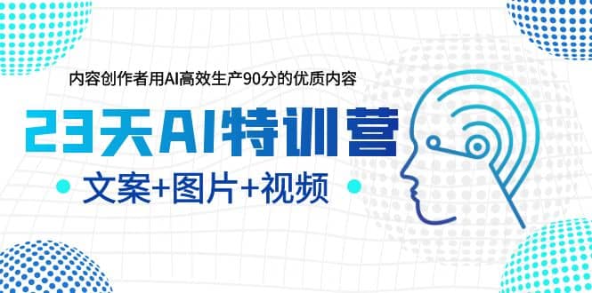 23天AI特训营，内容创作者用AI高效生产90分的优质内容，文案+图片+视频多客网创-网创项目资源站-副业项目-创业项目-搞钱项目多客网创