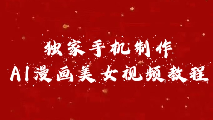 独家手机制作AI漫画美女视频，外面卖1280的保姆级教程多客网创-网创项目资源站-副业项目-创业项目-搞钱项目多客网创