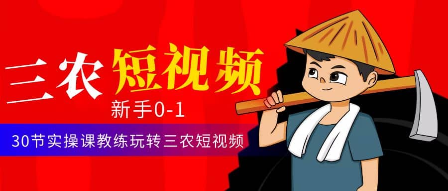 三农短视频从0~1运营课：30节实操课教练玩转三农短视频多客网创-网创项目资源站-副业项目-创业项目-搞钱项目多客网创