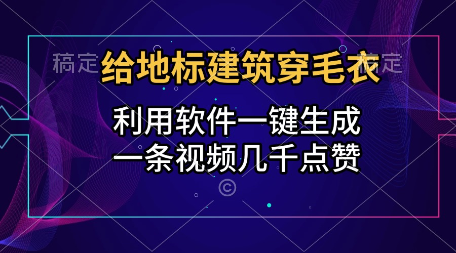 给地标建筑穿毛衣，利用软件一键生成，一条视频几千点赞，涨粉变现两不误多客网创-网创项目资源站-副业项目-创业项目-搞钱项目多客网创