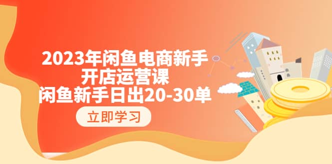 2023年闲鱼电商新手开店运营课:闲鱼新手日出20-30单(18节-实战干货)多客网创-网创项目资源站-副业项目-创业项目-搞钱项目多客网创