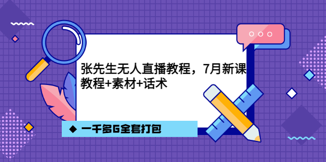 张先生无人直播教程，7月新课，教程素材话术一千多G全套打包多客网创-网创项目资源站-副业项目-创业项目-搞钱项目多客网创