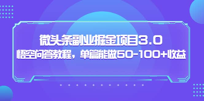 微头条副业掘金项目3.0+悟空问答教程，单篇能做50-100+收益多客网创-网创项目资源站-副业项目-创业项目-搞钱项目多客网创