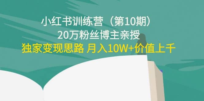 小红书训练营（第10期）20万粉丝博主亲授：独家变现思路多客网创-网创项目资源站-副业项目-创业项目-搞钱项目多客网创