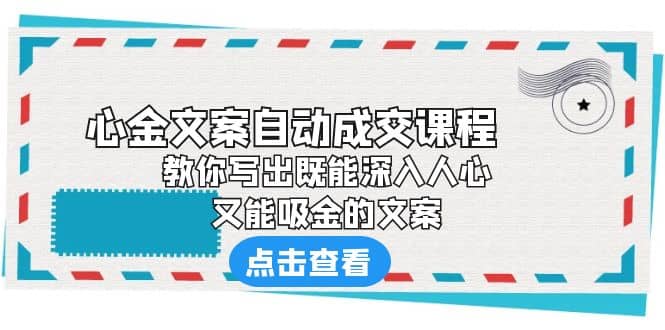 《心金文案自动成交课程》 教你写出既能深入人心、又能吸金的文案多客网创-网创项目资源站-副业项目-创业项目-搞钱项目多客网创