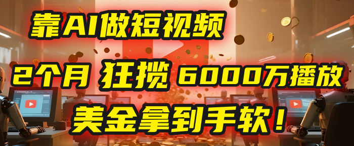 4000小时播放才能赚钱?别傻了!他靠AI做短视频,2个月狂揽6000万播放,美金拿到手软!多客网创-网创项目资源站-副业项目-创业项目-搞钱项目多客网创