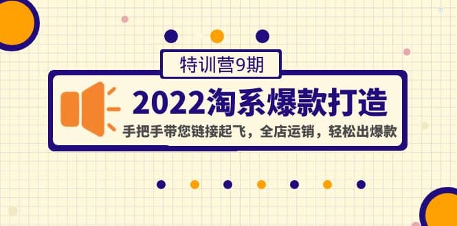 2022淘系爆款打造特训营9期：手把手带您链接起飞，全店运销，轻松出爆款多客网创-网创项目资源站-副业项目-创业项目-搞钱项目多客网创