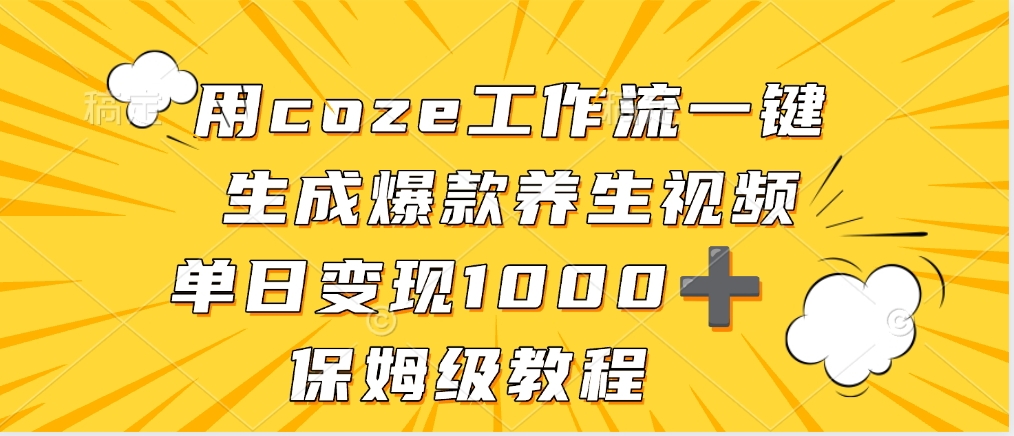 用coze工作流一键生成爆款养生视频，单日变现1000➕，保姆级教程多客网创-网创项目资源站-副业项目-创业项目-搞钱项目多客网创