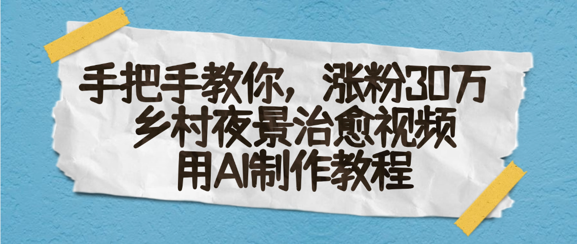 AI一键生成，乡村夜景治愈视频，涨粉30万，手把手教多客网创-网创项目资源站-副业项目-创业项目-搞钱项目多客网创