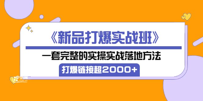 《新品打爆实战班》一套完整的实操实战落地方法，打爆链接超2000+（38节课)多客网创-网创项目资源站-副业项目-创业项目-搞钱项目多客网创