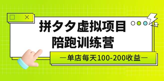 《拼夕夕虚拟项目陪跑训练营》单店100-200 独家选品思路与运营多客网创-网创项目资源站-副业项目-创业项目-搞钱项目多客网创