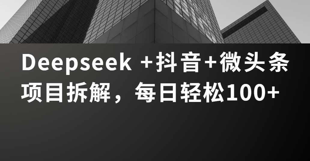 Deepseek +抖音 微头条项目拆解，每日轻松100+多客网创-网创项目资源站-副业项目-创业项目-搞钱项目多客网创