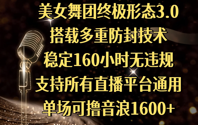 美女舞团终极形态3.0，搭载多重防封技术，稳定160小时无违规，支持所有直播平台通用，单场可撸音浪1600+多客网创-网创项目资源站-副业项目-创业项目-搞钱项目多客网创