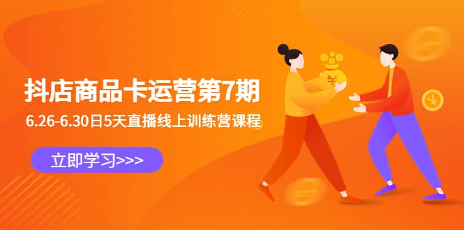 抖店商品卡运营第7期：6.26-6.30日5天直播线上训练营课程多客网创-网创项目资源站-副业项目-创业项目-搞钱项目多客网创