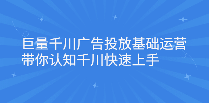 巨量千川广告投放基础运营，带你认知千川快速上手多客网创-网创项目资源站-副业项目-创业项目-搞钱项目多客网创