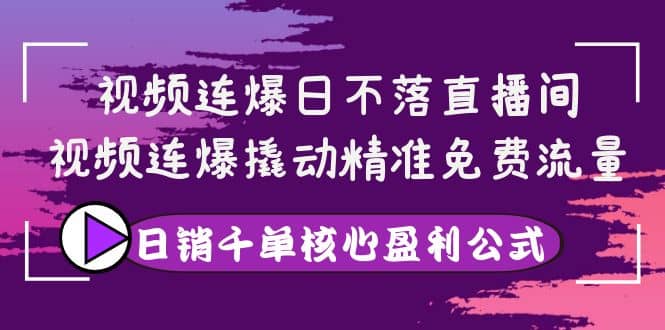 视频连爆日不落直播间，视频连爆撬动精准免费流量，日销千单核心盈利公式多客网创-网创项目资源站-副业项目-创业项目-搞钱项目多客网创