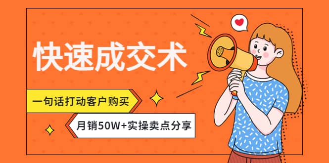 快速成交术，一句话打动客户购买，月销50W+实操卖点分享多客网创-网创项目资源站-副业项目-创业项目-搞钱项目多客网创