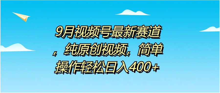 9月视频号最新赛道，纯原创视频，简单操作轻松日入400+多客网创-网创项目资源站-副业项目-创业项目-搞钱项目多客网创