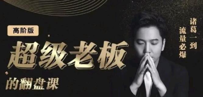 诸葛超级老板的翻盘课（高阶版），实体老板的起号课，诸葛一到流量必爆多客网创-网创项目资源站-副业项目-创业项目-搞钱项目多客网创