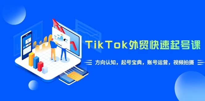 TikTok/外贸·快速起号课，方向认知，起号宝典，账号运营，视频拍摄(33节)多客网创-网创项目资源站-副业项目-创业项目-搞钱项目多客网创