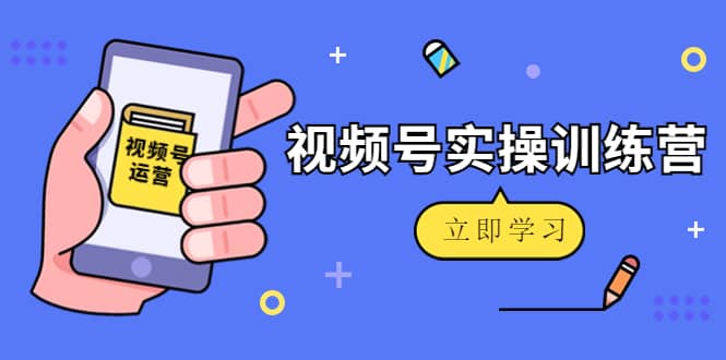 微信视频号实操训练营：视频号起号运营纯干货玩法！多客网创-网创项目资源站-副业项目-创业项目-搞钱项目多客网创