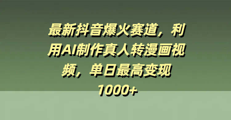 最新抖音爆火赛道，利用AI制作真人转漫画视频，单日最高变现1000+多客网创-网创项目资源站-副业项目-创业项目-搞钱项目多客网创