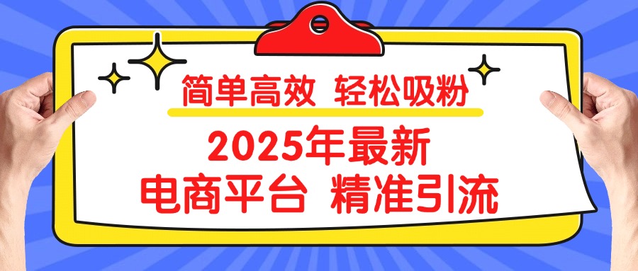 2025年最新电商平台精准引流 简单高效 轻松吸粉多客网创-网创项目资源站-副业项目-创业项目-搞钱项目多客网创