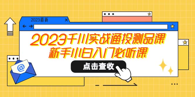 2023千川实战通投测品课，新手小白入门必听课多客网创-网创项目资源站-副业项目-创业项目-搞钱项目多客网创