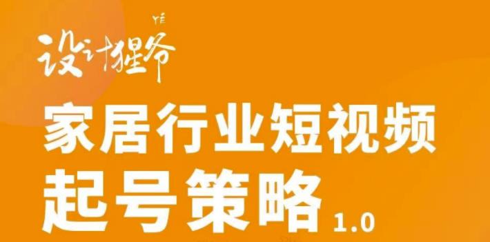 家居行业短视频起号策略，家居行业非主流短视频策略课价值4980元多客网创-网创项目资源站-副业项目-创业项目-搞钱项目多客网创